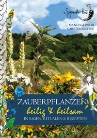 Carsten Kiehne et Manuela Petri - Zauberpflanzen - heilig &amp; heilsam - in Sagen, Ritualen &amp; Rezepten.