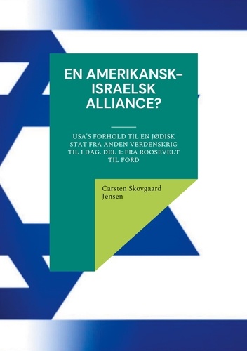 En amerikansk-israelsk alliance?. USA's forhold til en jødisk stat fra Anden Verdenskrig til i dag. Del 1: Fra Roosevelt til Ford