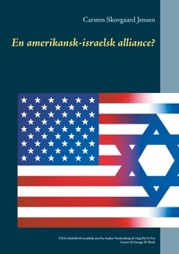 Carsten Skovgaard Jensen - En amerikansk-israelsk alliance? - USA's forhold til en jødisk stat fra Anden Verdenskrig til i dag Del 2: Fra Carter til George W. Bush.