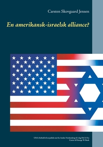 En amerikansk-israelsk alliance?. USA's forhold til en jødisk stat fra Anden Verdenskrig til i dag Del 2: Fra Carter til George W. Bush