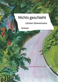 Carsten Zimmermann - Nichts geschieht - Roman.