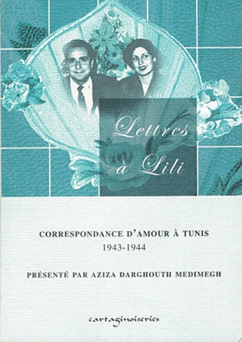  Cartaginoiseries - Lettres à Lili - Correspondance d'amour à Tunis 1943-1944.