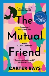 Carter Bays - The Mutual Friend - the unmissable debut novel from the co-creator of How I Met Your Mother.