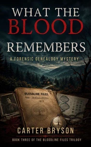 What The Blood Remembers: A Forensic Genealogy Mystery