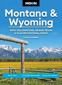 Moon Montana &amp; Wyoming: With Yellowstone, Grand Teton &amp; Glacier National Parks
