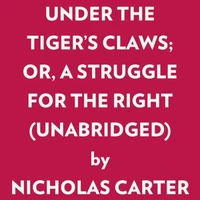 UNDER THE TIGER'S CLAWS; OR, A STRUGGLE FOR THE RIGHT (UNABRIDGED)