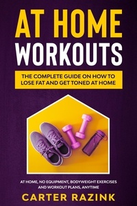  Carter Razink - At Home Workouts: The Complete Guide on How to Lose Fat and Get Toned at Home.