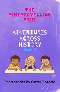  Carter T Steele - The Time-Travelling Trio: Adventure Stories Across History - The Time-Travelling Trio: Adventure Stories Across History, #4.