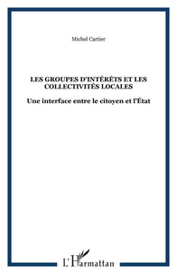 LES GROUPES D'INTERETS ET LES COLLECTIVITES LOCALES: GROUPES D'APPARTENANCE, COMMUNAUTES DE PRATIQUE, COLLECTIFS, VILLES NUMERIQUES, CYBERCOMMUNAUTES, ASSOCIATIONS ET RESEAUX...: UNE INTERFACE ENTRE LE CITOYEN ET L'ETAT