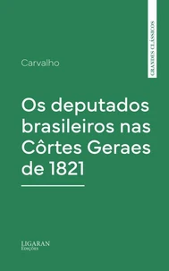 Os deputados brasileiros nas Côrtes Geraes de 1821