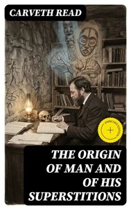 The Origin of Man and of His Superstitions