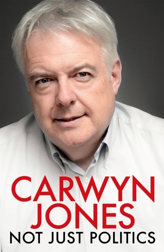 Not Just Politics. 'The must read life story of Carwyn Jones and his nine years as Wales' First Minister' Gordon Brown