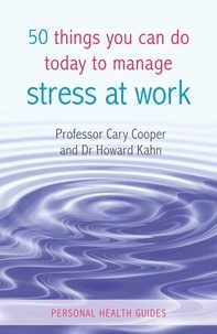 Cary Cooper et Howard Kahn - 50 Things You Can Do Today to Manage Stress at Work.
