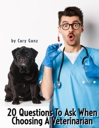  Cary Ganz - 20 Questions to Ask When Choosing Your Veterinarian - 20 Questions To Ask.
