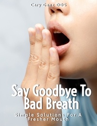  Cary Ganz D.D.S. - Say Goodbye to Bad Breath: Simple Solutions for a Fresher Mouth. - All About Dentistry.