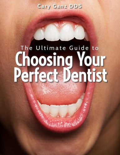  Cary Ganz D.D.S. - The Ultimate Guide to Choosing Your Perfect Dentist - All About Dentistry.