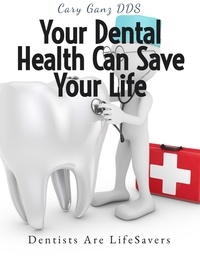  Cary Ganz D.D.S. - Your Dental Health Can Save Your Life: Unlocking the Secrets of Oral-Systemic Health - All About Dentistry.