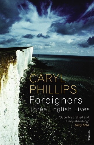 Caryl Phillips - Foreigners: Three English Lives.