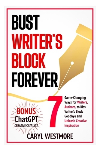  Caryl Westmore - Bust Writers Block Forever, 7 Game-changing Ways for Writers, Authors, to Kiss Writer's Block Goodbye and Unleash Creative Inspiration - Books for Writers, Authors.