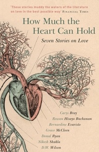 Carys Bray et Rowan Hisayo Buchanan - How Much the Heart Can Hold - Seven Stories on Love.