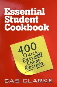 Cas Clarke - Essential Student Cookbook - 400 Quick Easy and Cheap Recipes.