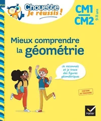 Mieux comprendre la géométrie CM1/CM2 9-11 ans - Chouette, Je réussis !