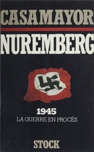  Casamayor - Nuremberg - 1945, la guerre en procès.