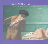 Cäsar Menz et Myriam Poiatti - Félix Vallotton dans les collections des Musées d'art et d'histoire, Genève.