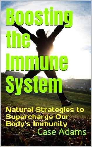  Case Adams - Boosting the Immune System: Natural Strategies to Supercharge Our Body’s Immunity.