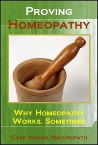  Case Adams - Proving Homeopathy: Why Homeopathy Works - Sometimes.