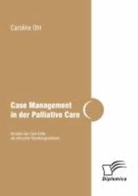Case Management in der Palliative Care: Ansätze der Care Ethik als ethischer Handlungsrahmen.