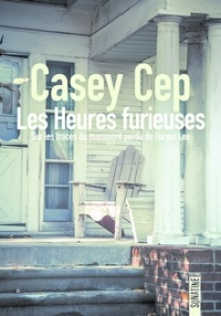 Casey Cep - Les heures furieuses - Sur les traces du manuscrit perdu de Harper Lee.