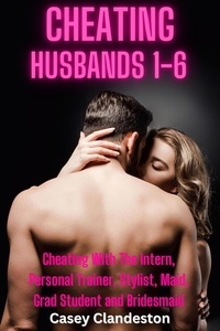 Casey Clandeston - Cheating Husbands 1-6: Cheating With The Intern, Personal Trainer, Stylist, Maid, Grad Student And Bridesmaid.