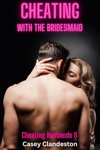  Casey Clandeston - Cheating With The Bridesmaid - Cheating Husbands, #6.