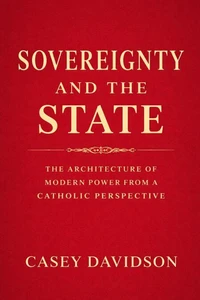 Sovereignty and the State: The Architecture of Modern Power From a Catholic Perspective