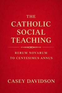 The Catholic Social Teaching: Rerum Novarum to Centesimus Annus