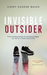  Casey E. Bales - Invisible Outsider: From Battling Bullies to Building Bridges, My Life as a Third Culture Kid.