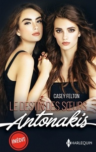 Casey Felton - Le destin des soeurs Antonakis - Deux prétendantes pour un héritier - Une beauté à conquérir.