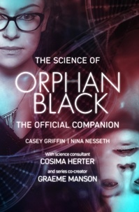 Casey Griffin et Nina Nesseth - The Science of Orphan Black - The Official Companion.