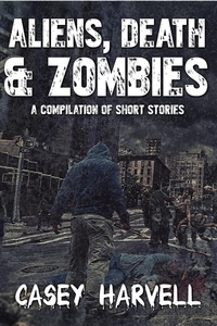  Casey Harvell - Aliens, Death &amp; Zombies- A Compilation of Short Stories.