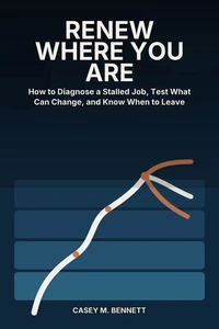 Renew Where You Are: How to Diagnose a Stalled Job, Test What Can Change, and Know When to Leave