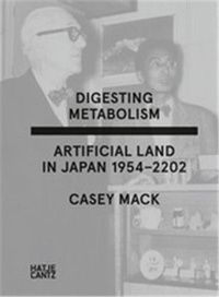 Casey Mack - Digesting metabolism : artificial land in Japan 1954-2202.