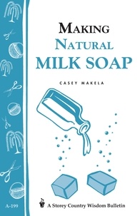 Casey Makela - Making Natural Milk Soap - Storey's Country Wisdom Bulletin A-199.