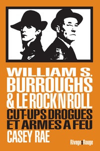 Casey Rae - William Burroughs et le Rock & Roll - Cut-Ups, drogues et armes à feu.