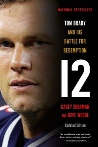Casey Sherman et Dave Wedge - 12 - The Inside Story of Tom Brady's Fight for Redemption.