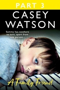 Casey Watson - A Family Friend: Part 3 of 3 - There was only one man Sammy could turn to….