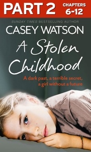 Casey Watson - A Stolen Childhood: Part 2 of 3 - A dark past, a terrible secret, a girl without a future.