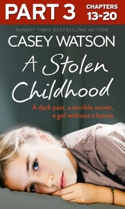 Casey Watson - A Stolen Childhood: Part 3 of 3 - A dark past, a terrible secret, a girl without a future.