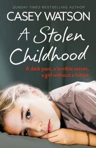 Casey Watson - A Stolen Childhood - A Dark Past, a Terrible Secret, a Girl Without a Future.