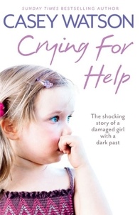 Casey Watson - Crying for Help - The Shocking True Story of a Damaged Girl with a Dark Past.